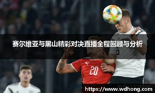 赛尔维亚与黑山精彩对决直播全程回顾与分析